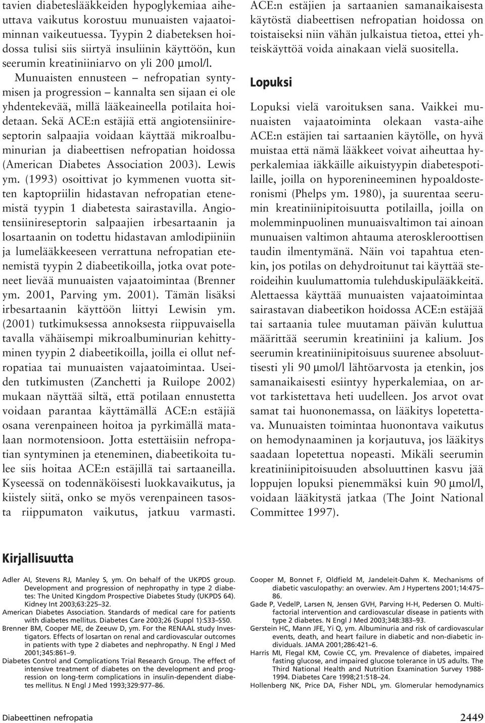 Munuaisten ennusteen nefropatian syntymisen ja progression kannalta sen sijaan ei ole yhdentekevää, millä lääkeaineella potilaita hoidetaan.