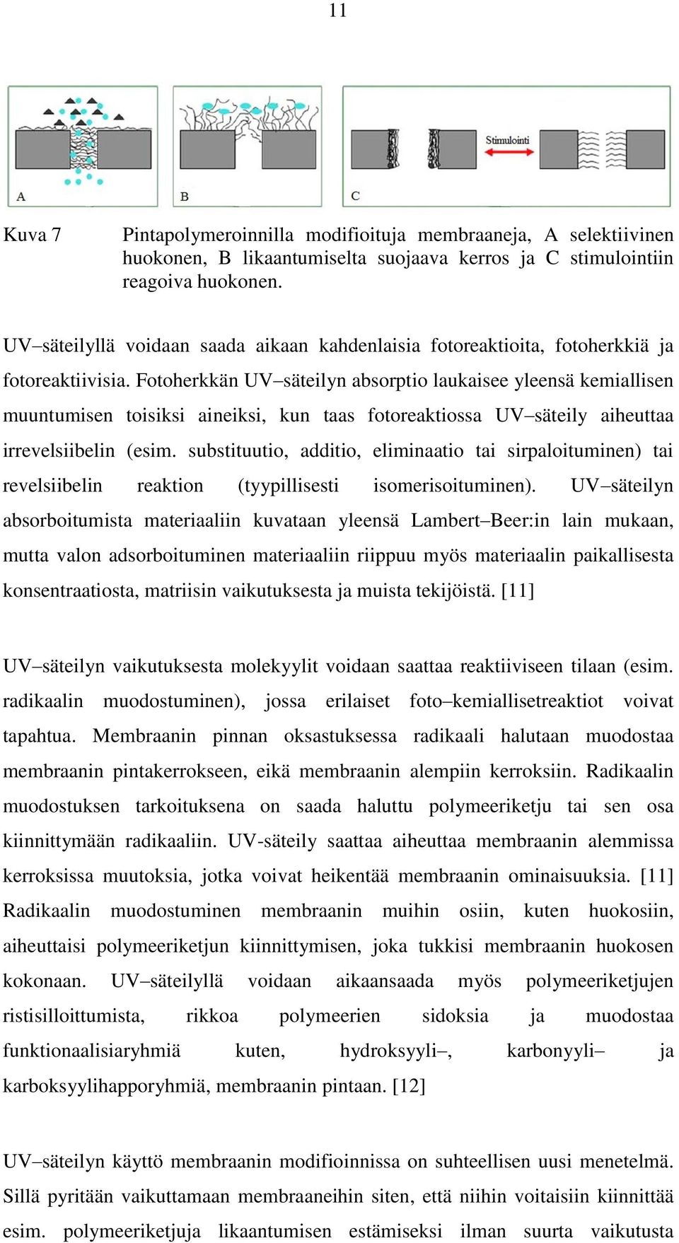 Fotoherkkän UV säteilyn absorptio laukaisee yleensä kemiallisen muuntumisen toisiksi aineiksi, kun taas fotoreaktiossa UV säteily aiheuttaa irrevelsiibelin (esim.