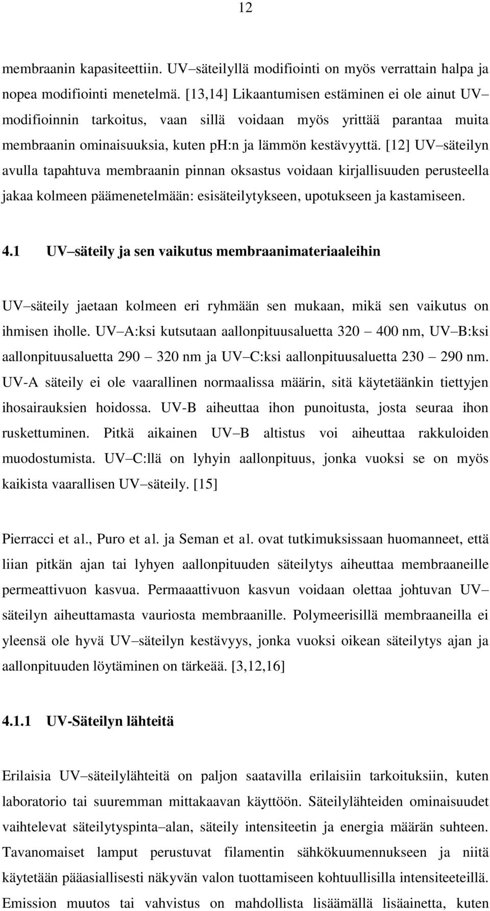 [12] UV säteilyn avulla tapahtuva membraanin pinnan oksastus voidaan kirjallisuuden perusteella jakaa kolmeen päämenetelmään: esisäteilytykseen, upotukseen ja kastamiseen. 4.