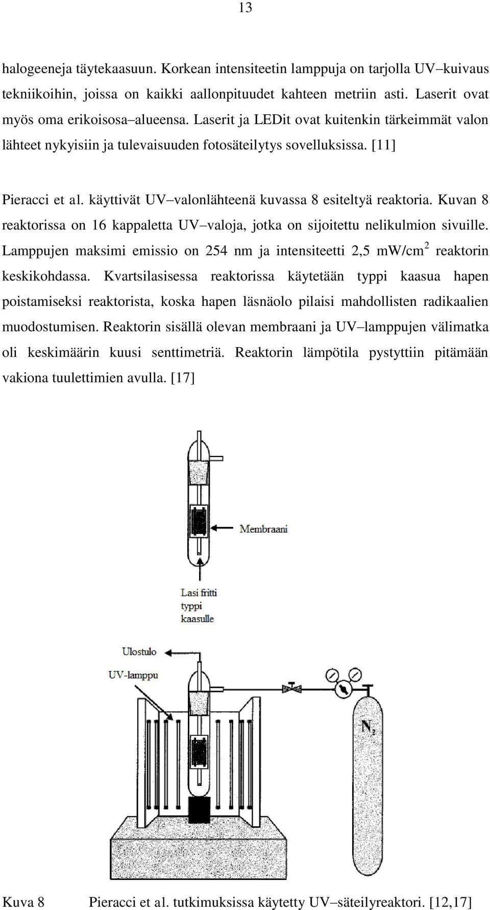 Kuvan 8 reaktorissa on 16 kappaletta UV valoja, jotka on sijoitettu nelikulmion sivuille. Lamppujen maksimi emissio on 254 nm ja intensiteetti 2,5 mw/cm 2 reaktorin keskikohdassa.