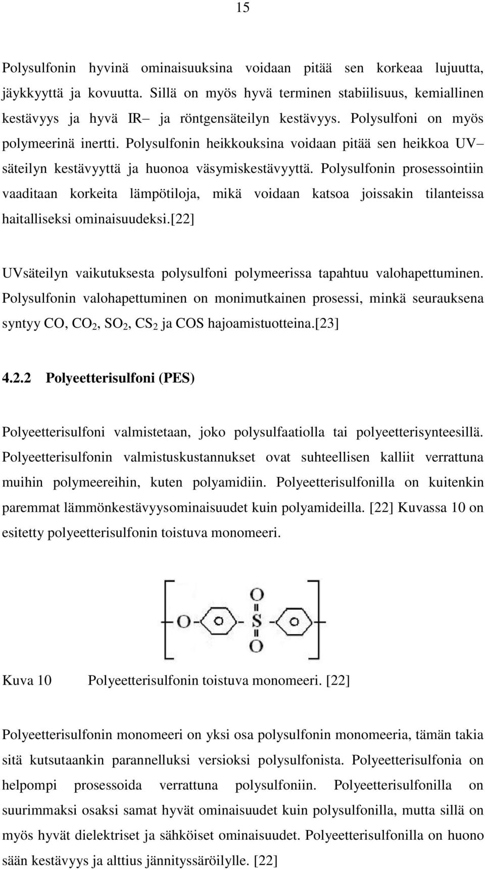 Polysulfonin heikkouksina voidaan pitää sen heikkoa UV säteilyn kestävyyttä ja huonoa väsymiskestävyyttä.