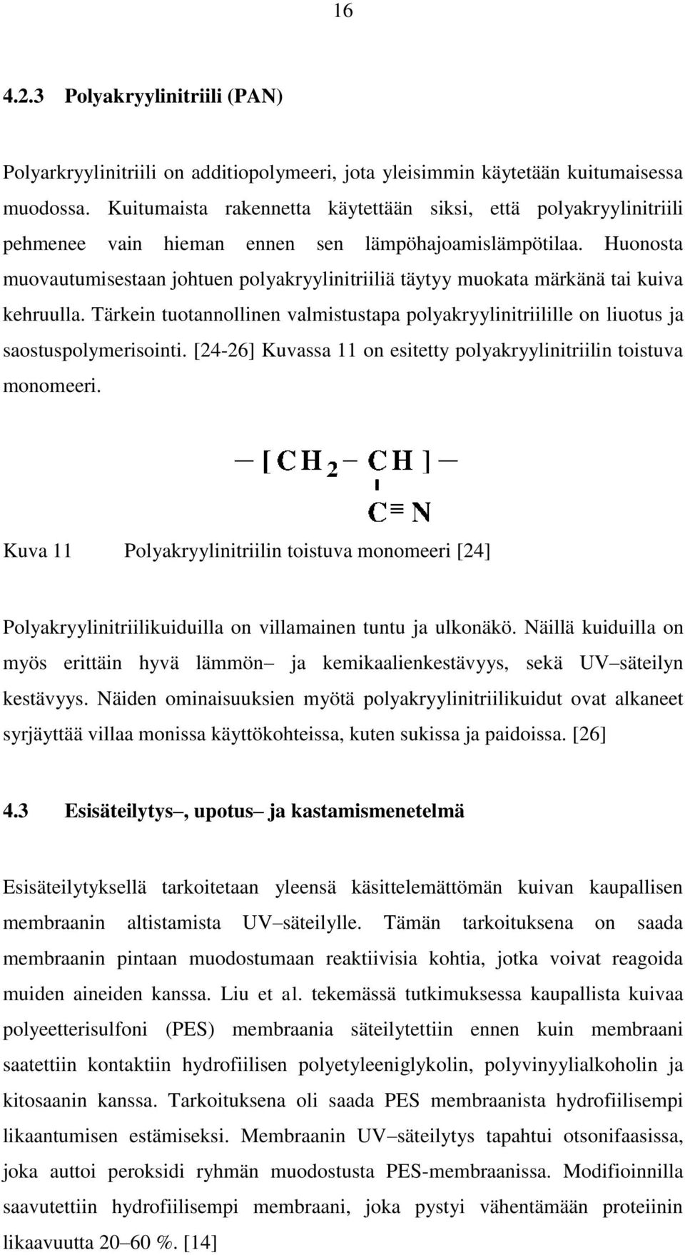 Huonosta muovautumisestaan johtuen polyakryylinitriiliä täytyy muokata märkänä tai kuiva kehruulla. Tärkein tuotannollinen valmistustapa polyakryylinitriilille on liuotus ja saostuspolymerisointi.