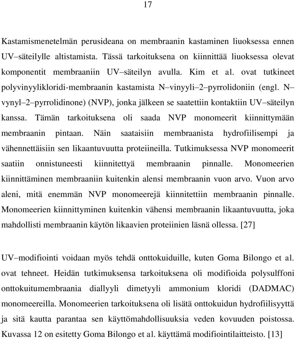 Tämän tarkoituksena oli saada NVP monomeerit kiinnittymään membraanin pintaan. Näin saataisiin membraanista hydrofiilisempi ja vähennettäisiin sen likaantuvuutta proteiineilla.