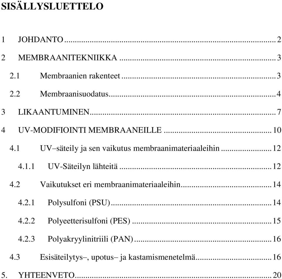 1.1 UV-Säteilyn lähteitä... 12 4.2 Vaikutukset eri membraanimateriaaleihin... 14 4.2.1 Polysulfoni (PSU)... 14 4.2.2 Polyeetterisulfoni (PES).