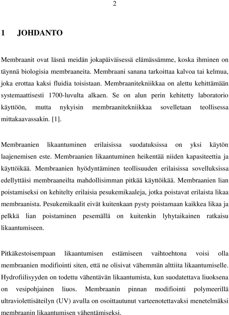 Se on alun perin kehitetty laboratorio käyttöön, mutta nykyisin membraanitekniikkaa sovelletaan teollisessa mittakaavassakin. [1].
