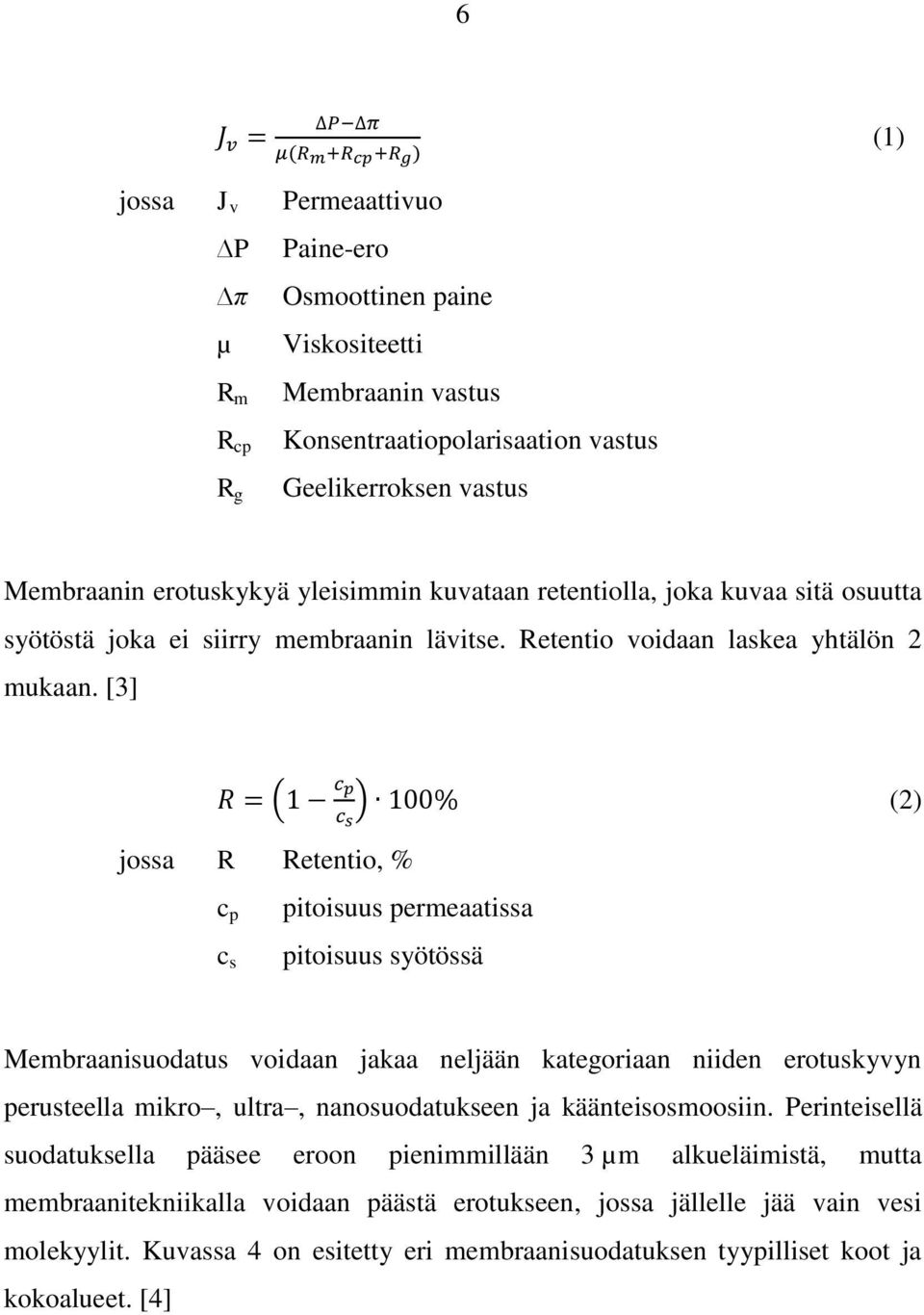 [3] (2) jossa R Retentio, % c p c s pitoisuus permeaatissa pitoisuus syötössä Membraanisuodatus voidaan jakaa neljään kategoriaan niiden erotuskyvyn perusteella mikro, ultra, nanosuodatukseen ja