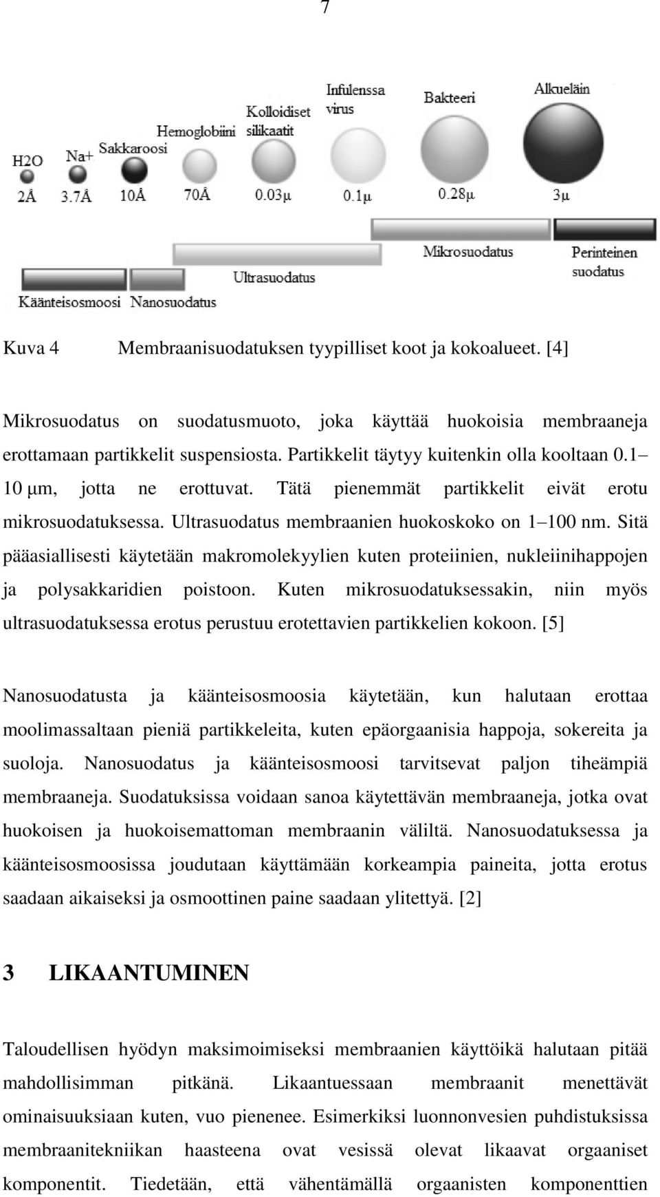 Sitä pääasiallisesti käytetään makromolekyylien kuten proteiinien, nukleiinihappojen ja polysakkaridien poistoon.