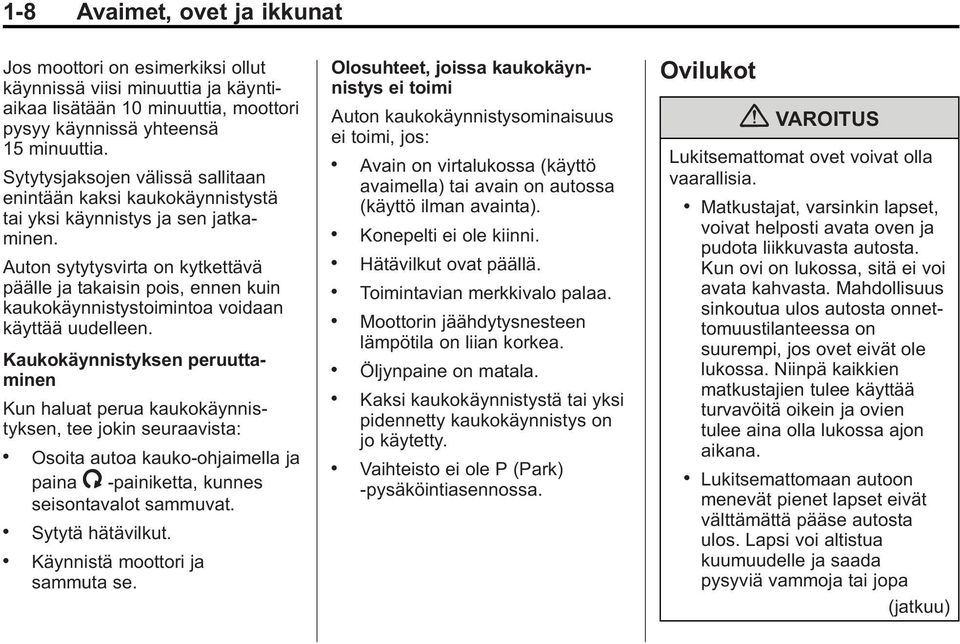 Auton sytytysvirta on kytkettävä päälle ja takaisin pois, ennen kuin kaukokäynnistystoimintoa voidaan käyttää uudelleen.