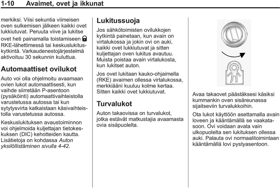 Automaattiset ovilukot Auto voi olla ohjelmoitu avaamaan ovien lukot automaattisesti, kun vaihde siirretään P-asentoon (pysäköinti) automaattivaihteistolla varustetussa autossa tai kun sytytysvirta