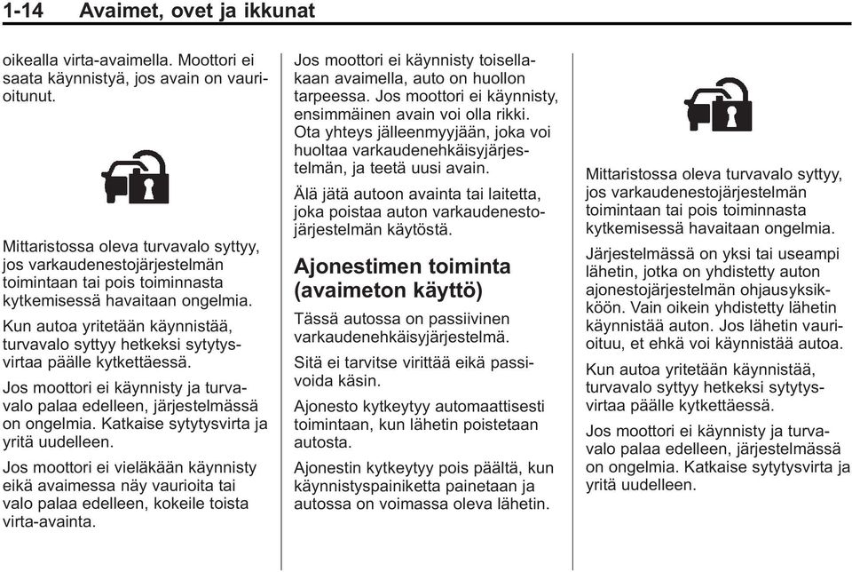 Kun autoa yritetään käynnistää, turvavalo syttyy hetkeksi sytytysvirtaa päälle kytkettäessä. Jos moottori ei käynnisty ja turvavalo palaa edelleen, järjestelmässä on ongelmia.