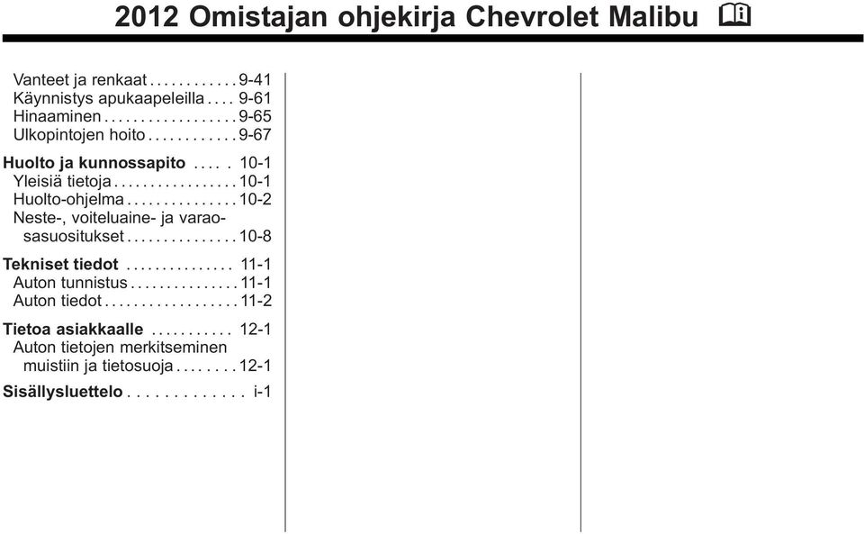 .......10-2 Neste-, voiteluaine- ja varaosasuositukset............... 10-8 Tekniset tiedot... 11-1 Auton tunnistus............... 11-1 Auton tiedot.