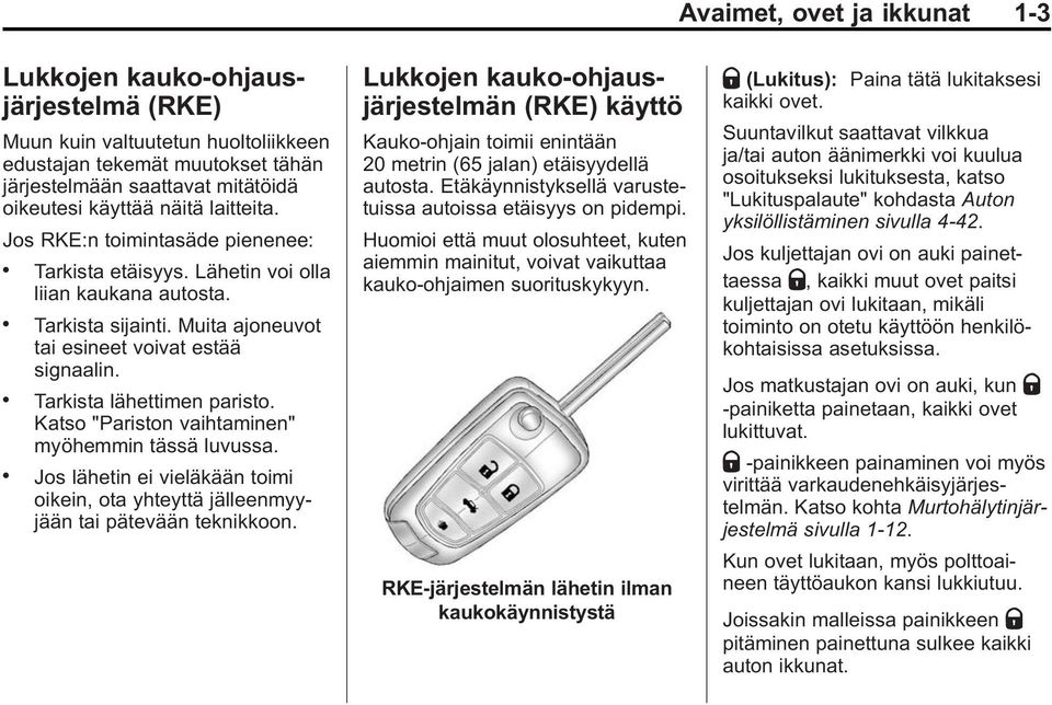 . Tarkista lähettimen paristo. Katso "Pariston vaihtaminen" myöhemmin tässä luvussa.. Jos lähetin ei vieläkään toimi oikein, ota yhteyttä jälleenmyyjään tai pätevään teknikkoon.