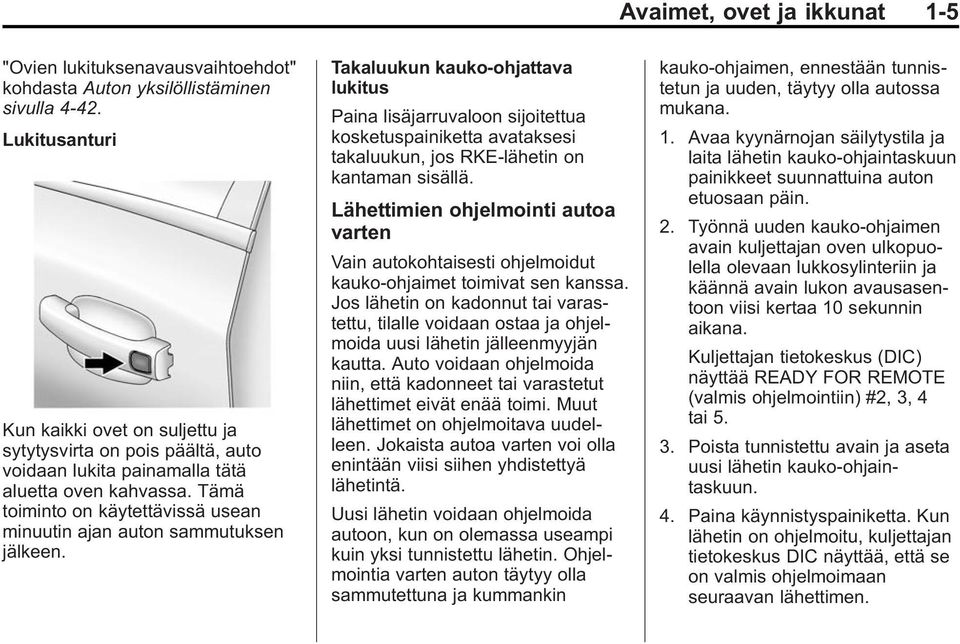 Tämä toiminto on käytettävissä usean minuutin ajan auton sammutuksen jälkeen.