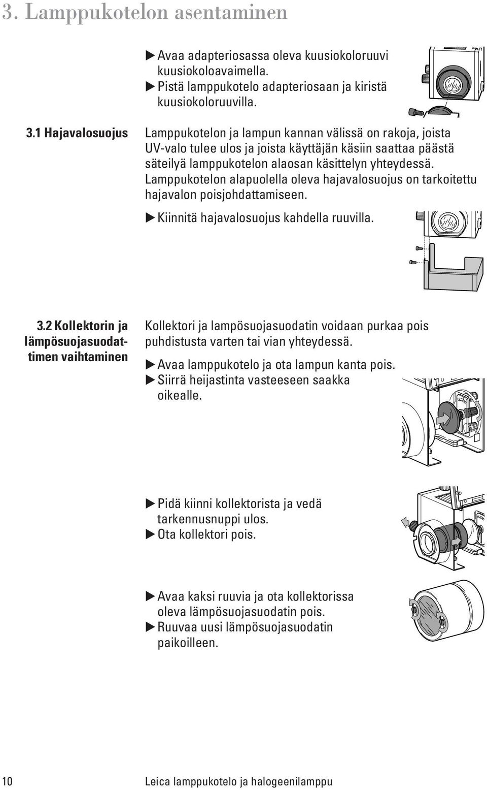 Lamppukotelon alapuolella oleva hajavalosuojus on tarkoitettu hajavalon poisjohdattamiseen. Kiinnitä hajavalosuojus kahdella ruuvilla. 3.
