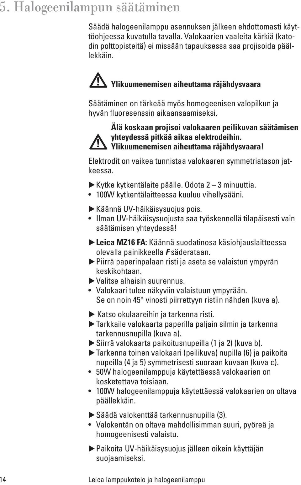Ylikuumenemisen aiheuttama räjähdysvaara Säätäminen on tärkeää myös homogeenisen valopilkun ja hyvän fluoresenssin aikaansaamiseksi.