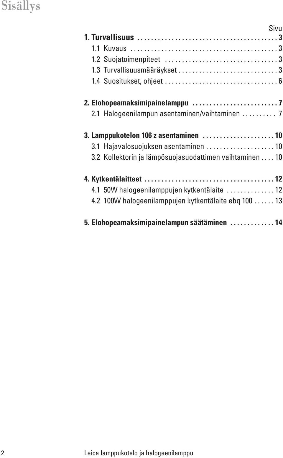 Lamppukotelon 106 z asentaminen..................... 10 3.1 Hajavalosuojuksen asentaminen.................... 10 3.2 Kollektorin ja lämpösuojasuodattimen vaihtaminen.... 10 4. Kytkentälaitteet...................................... 12 4.