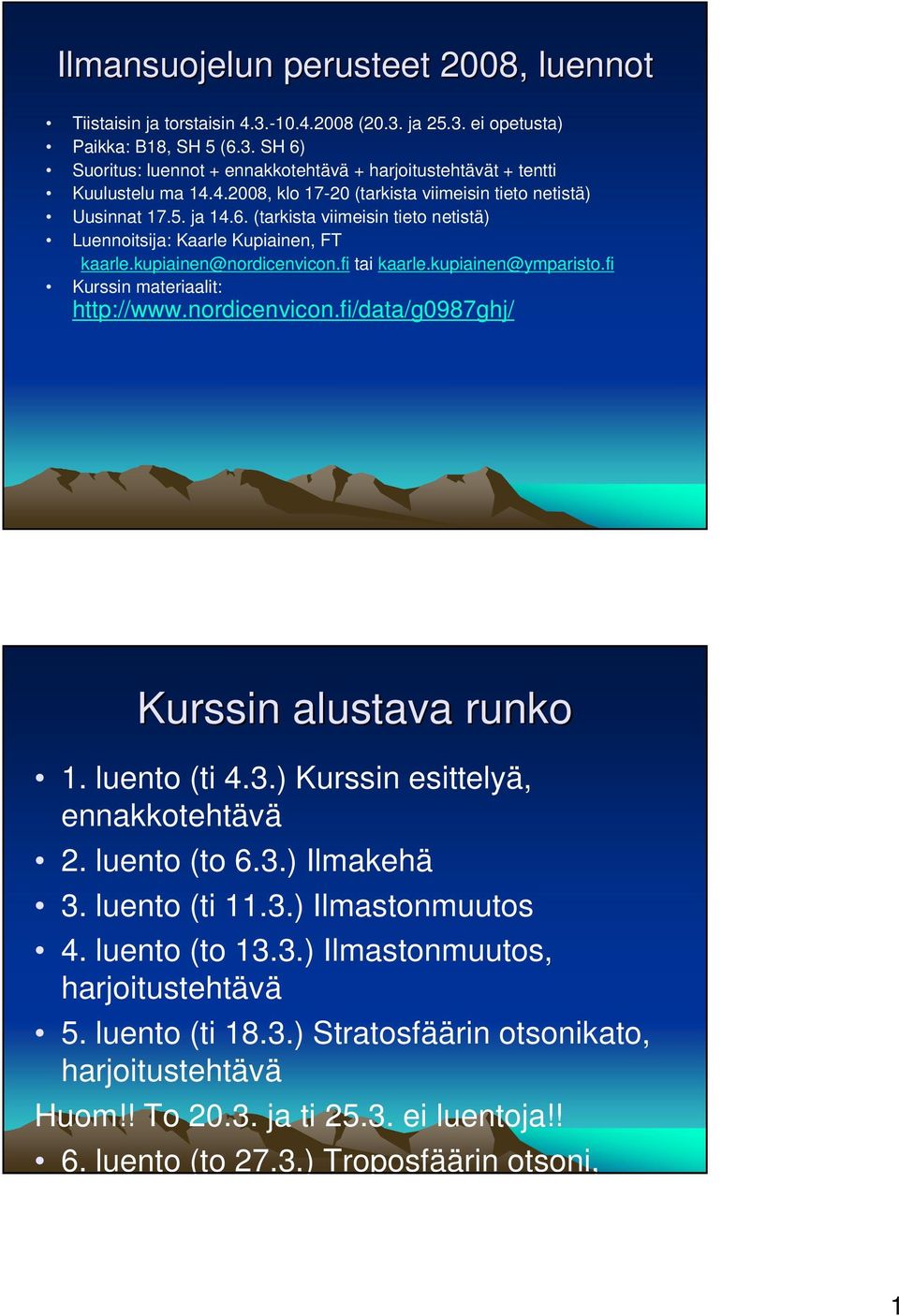 kupiainen@ymparisto.fi Kurssin materiaalit: http://www.nordicenvicon.fi/data/g0987ghj/ Kurssin alustava runko 1. luento (ti 4.3.) Kurssin esittelyä, ennakkotehtävä 2. luento (to 6.3.) Ilmakehä 3.