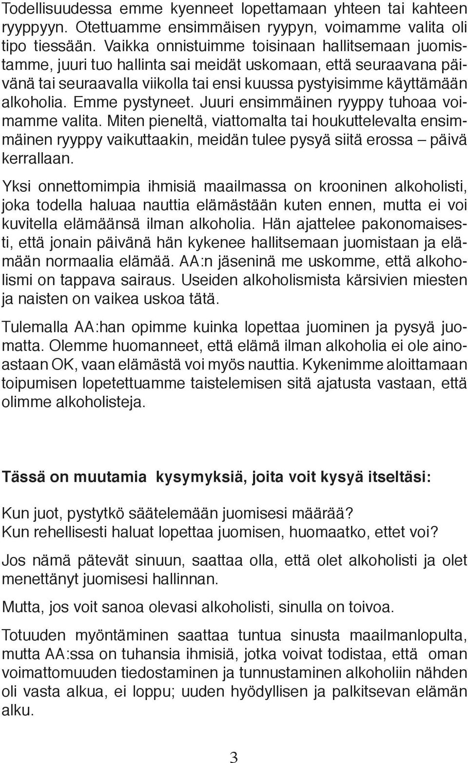 Emme pystyneet. Juuri ensimmäinen ryyppy tuhoaa voimamme valita. Miten pieneltä, viattomalta tai houkuttelevalta ensimmäinen ryyppy vaikuttaakin, meidän tulee pysyä siitä erossa päivä kerrallaan.