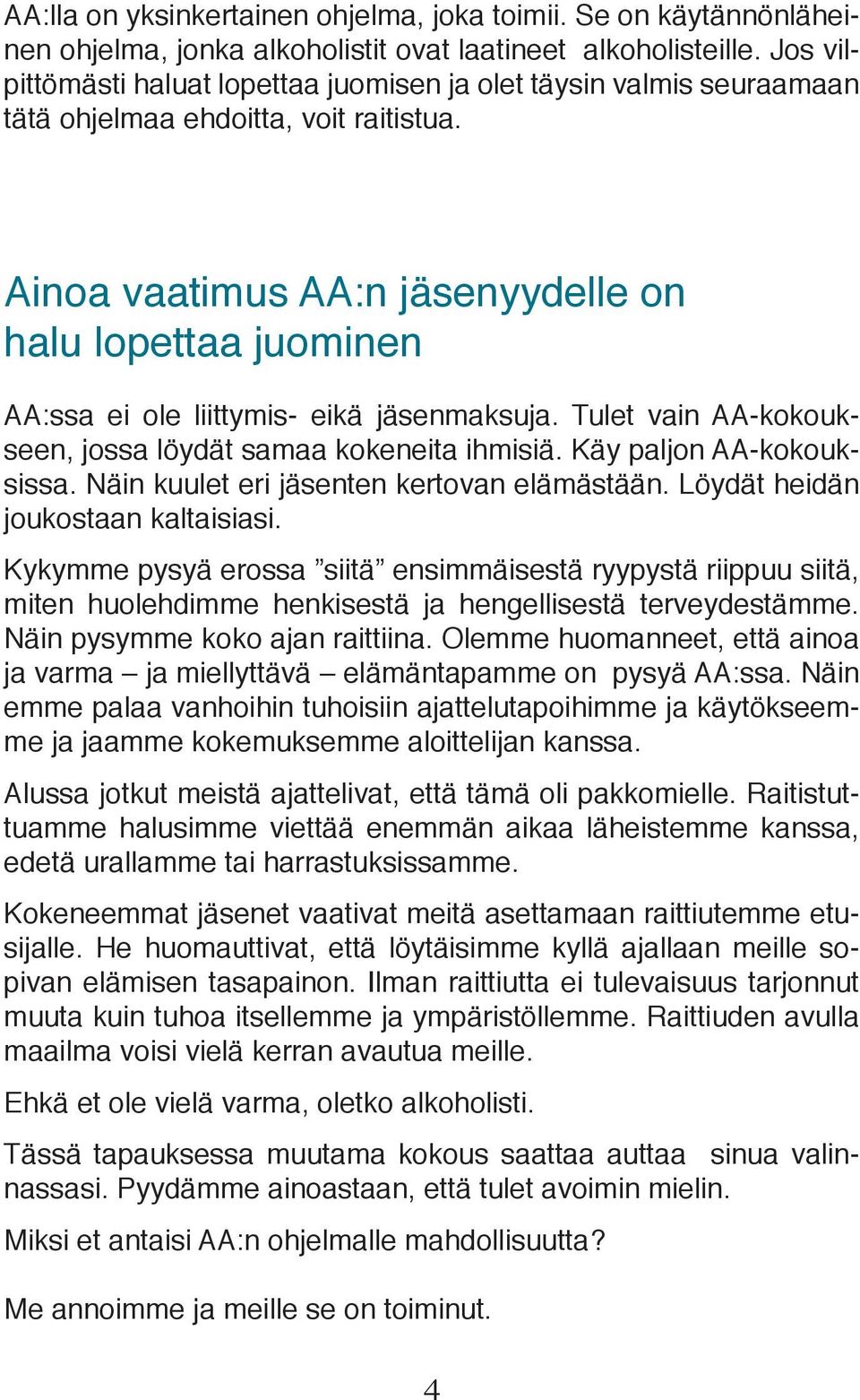 Ainoa vaatimus AA:n jäsenyydelle on halu lopettaa juominen AA:ssa ei ole liittymis- eikä jäsenmaksuja. Tulet vain AA-kokoukseen, jossa löydät samaa kokeneita ihmisiä. Käy paljon AA-kokouksissa.