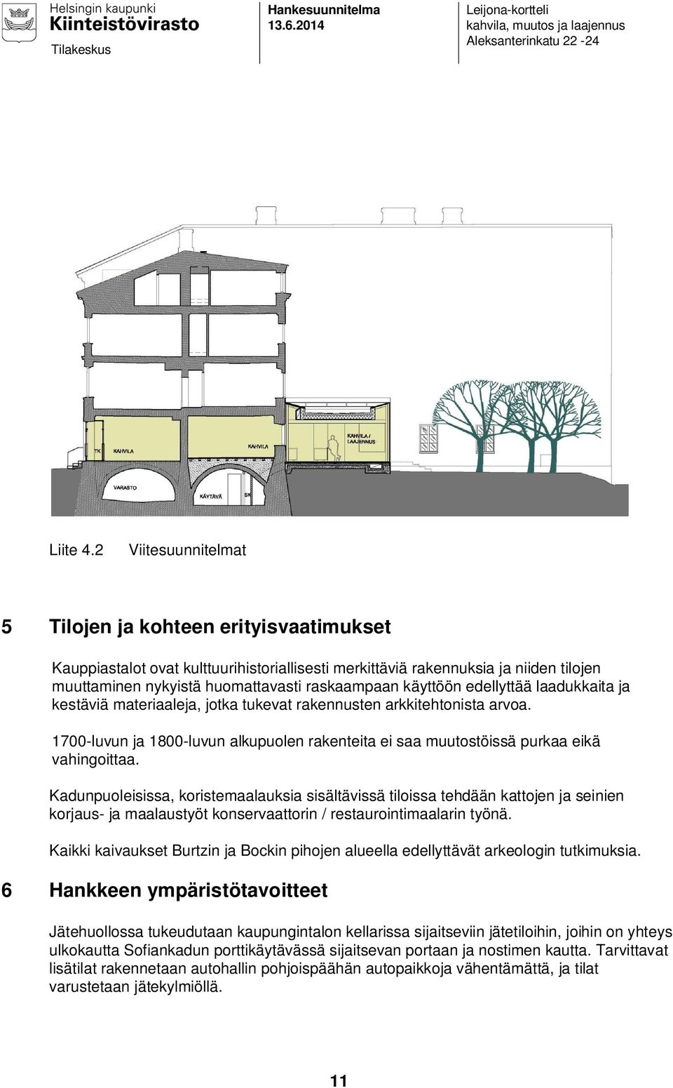 käyttöön edellyttää laadukkaita ja kestäviä materiaaleja, jotka tukevat rakennusten arkkitehtonista arvoa. 1700-luvun ja 1800-luvun alkupuolen rakenteita ei saa muutostöissä purkaa eikä vahingoittaa.