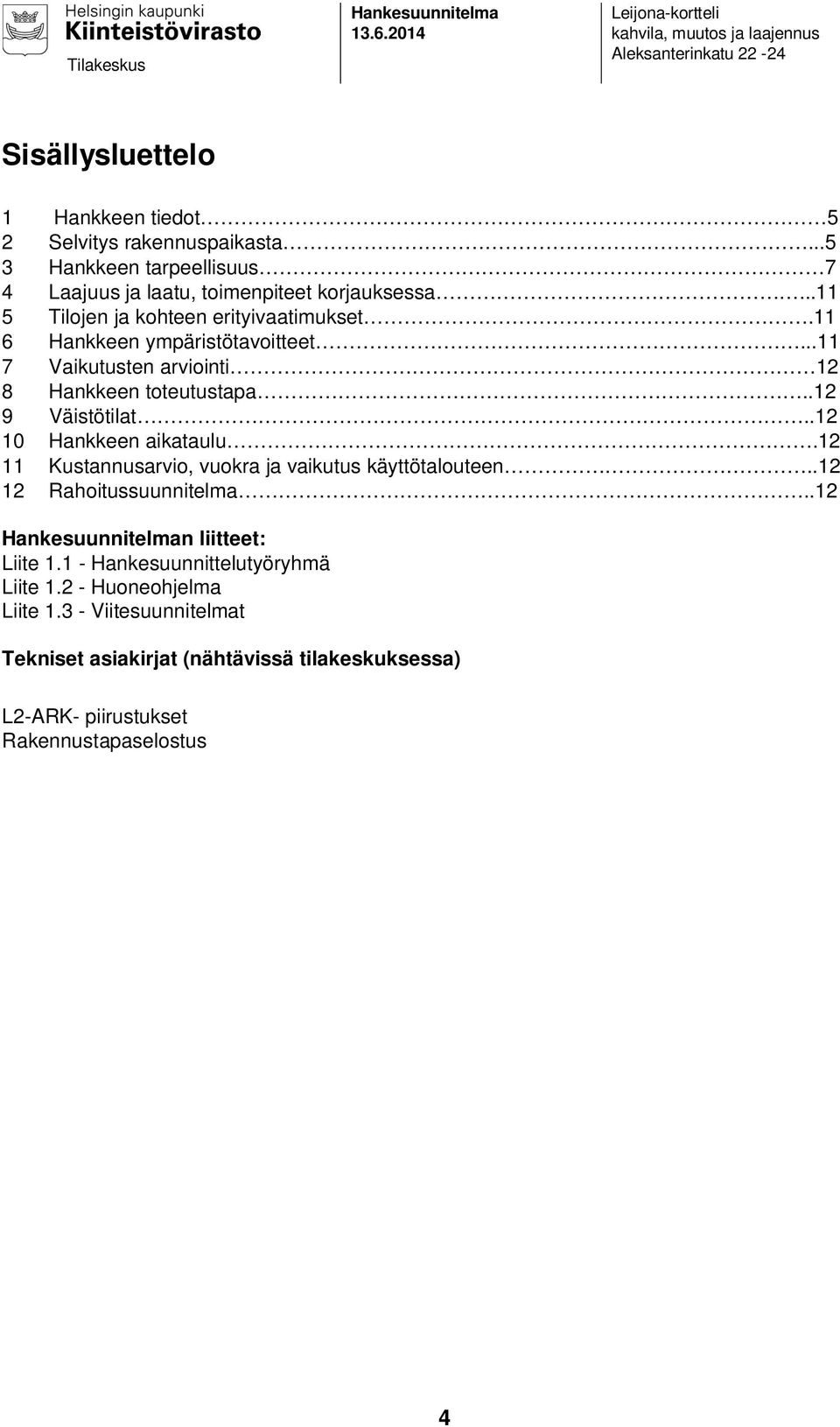 .12 10 Hankkeen aikataulu.12 11 Kustannusarvio, vuokra ja vaikutus käyttötalouteen..12 12 Rahoitussuunnitelma..12 n liitteet: Liite 1.