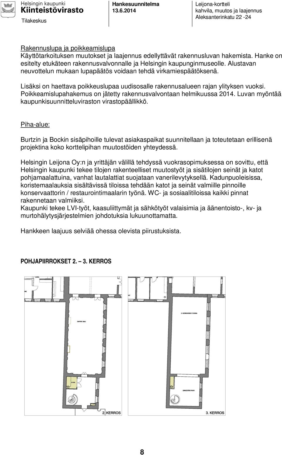 Poikkeamislupahakemus on jätetty rakennusvalvontaan helmikuussa 2014. Luvan myöntää kaupunkisuunnitteluviraston virastopäällikkö.