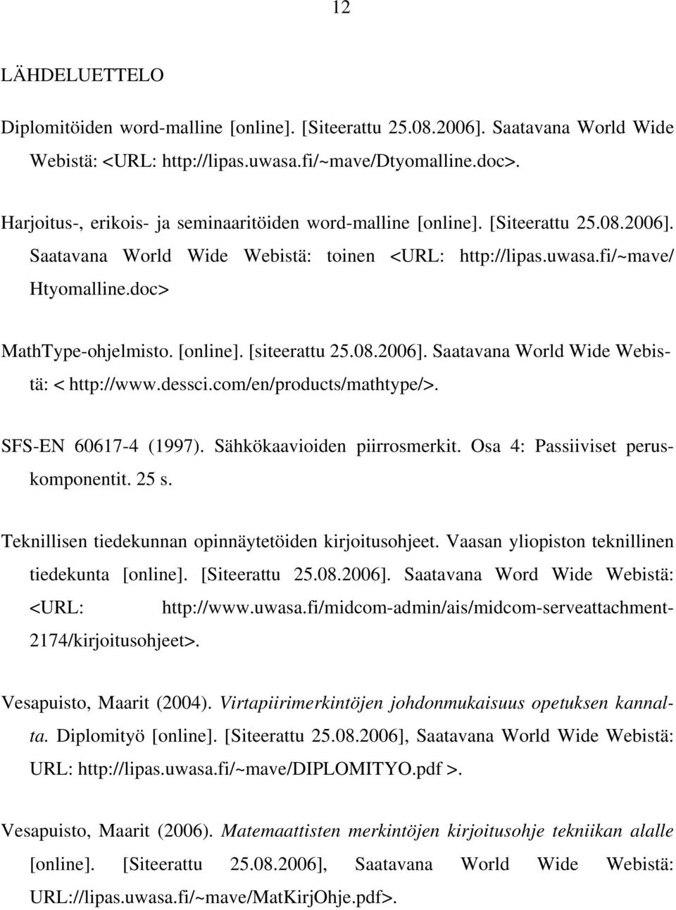 [online]. [siteerattu 25.08.2006]. Saatavana World Wide Webistä: < http://www.dessci.com/en/products/mathtype/>. SFS-EN 60617-4 (1997). Sähkökaavioiden piirrosmerkit.