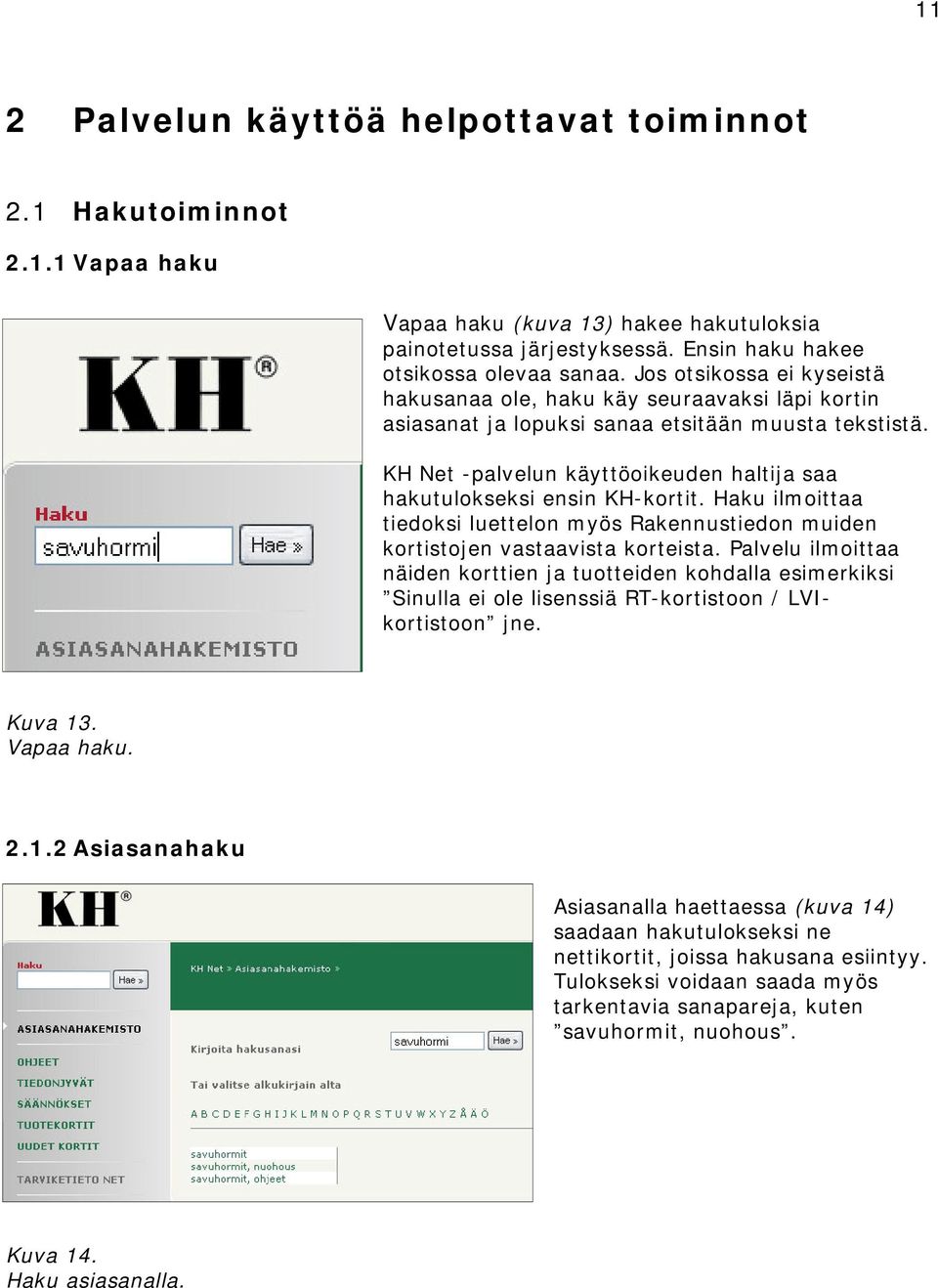 KH Net -palvelun käyttöoikeuden haltija saa hakutulokseksi ensin KH-kortit. Haku ilmoittaa tiedoksi luettelon myös Rakennustiedon muiden kortistojen vastaavista korteista.