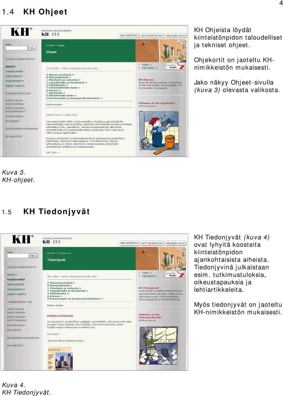 KH-ohjeet. 1.5 KH Tiedonjyvät KH Tiedonjyvät (kuva 4) ovat lyhyitä koosteita kiinteistönpidon ajankohtaisista aiheista.