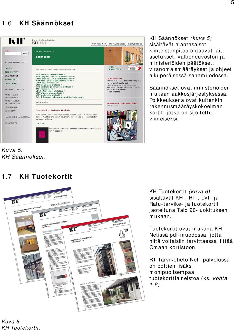 KH Säännökset. 1.7 KH Tuotekortit KH Tuotekortit (kuva 6) sisältävät KH-, RT-, LVI- ja Ratu-tarvike- ja tuotekortit jaoteltuna Talo 90-luokituksen mukaan.