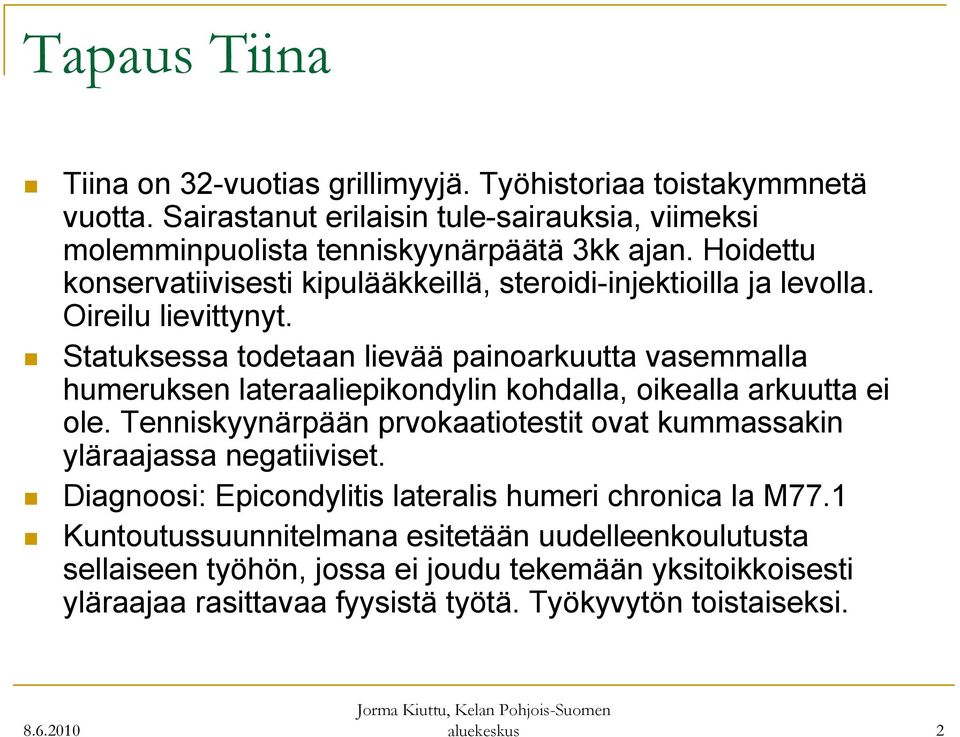 Statuksessa todetaan lievää painoarkuutta vasemmalla humeruksen lateraaliepikondylin kohdalla, oikealla arkuutta ei ole.