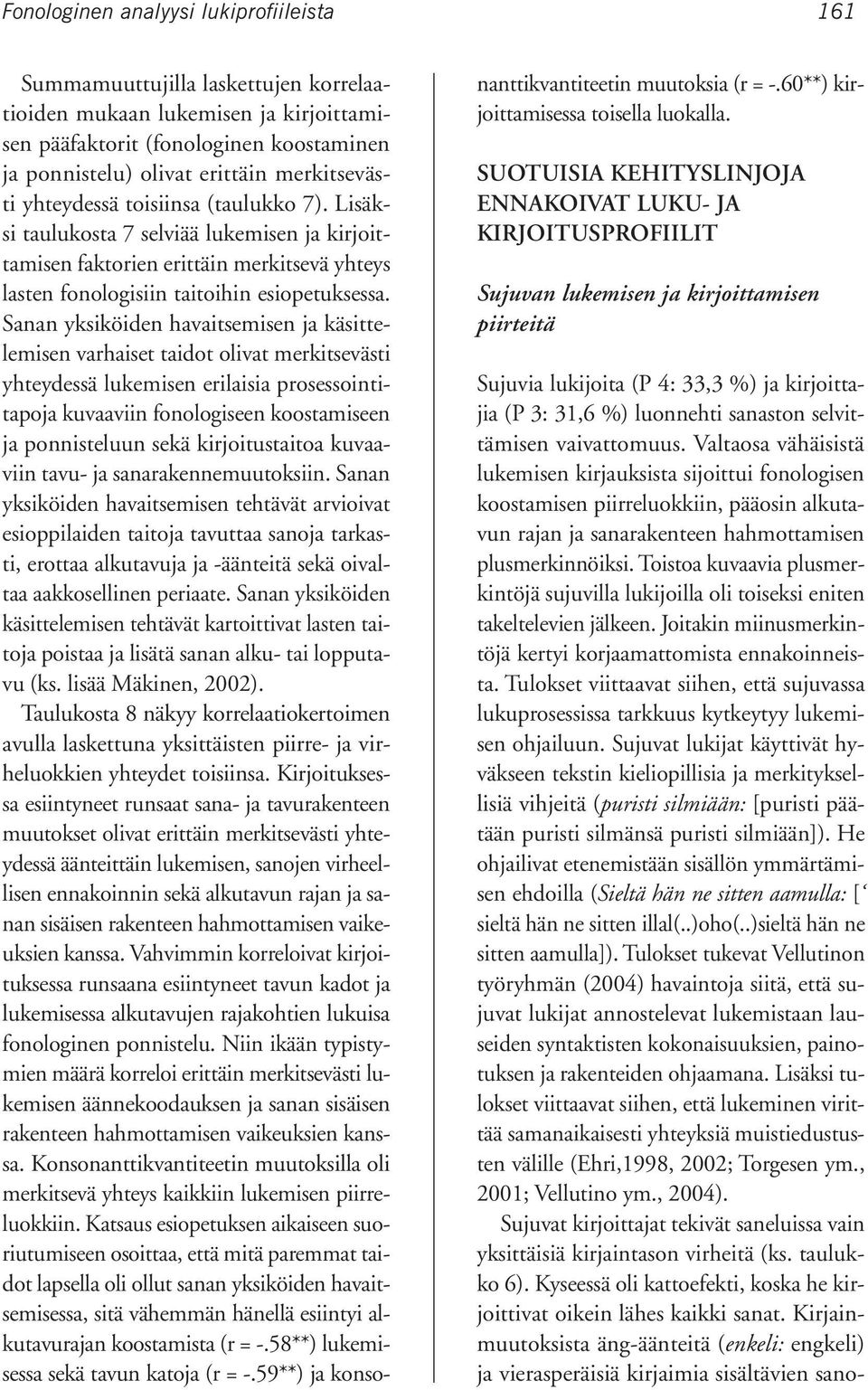 Sanan yksiköiden havaitsemisen ja käsittelemisen varhaiset taidot olivat merkitsevästi yhteydessä lukemisen erilaisia prosessointitapoja kuvaaviin fonologiseen koostamiseen ja ponnisteluun sekä