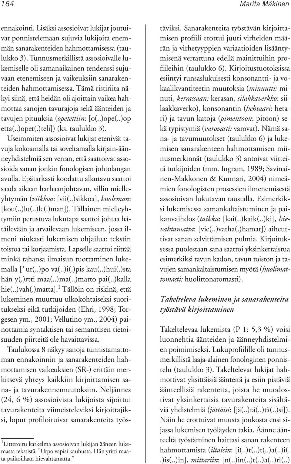 Tunnusmerkillistä assosioivalle lukemiselle oli samanaikainen tendenssi sujuvaan etenemiseen ja vaikeuksiin sanarakenteiden hahmottamisessa.