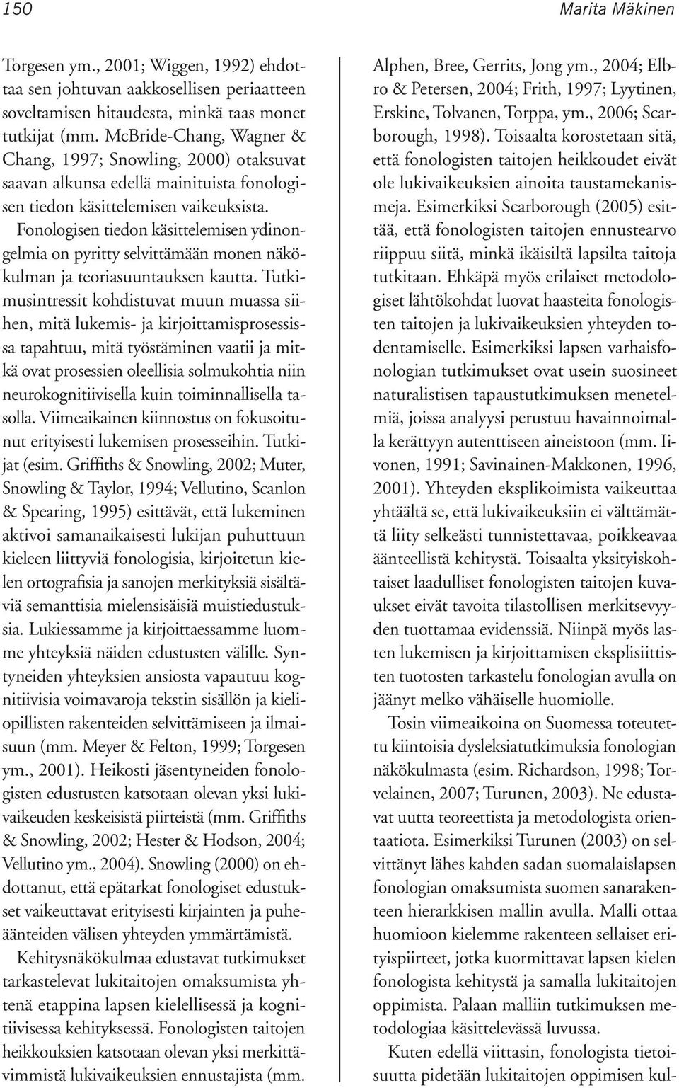 Fonologisen tiedon käsittelemisen ydinongelmia on pyritty selvittämään monen näkökulman ja teoriasuuntauksen kautta.