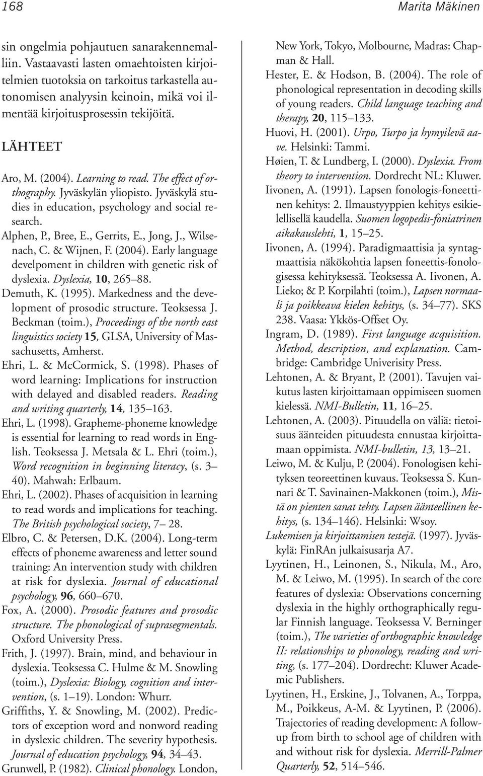 Learning to read. The effect of orthography. Jyväskylän yliopisto. Jyväskylä studies in education, psychology and social research. Alphen, P., Bree, E., Gerrits, E., Jong, J., Wilsenach, C.