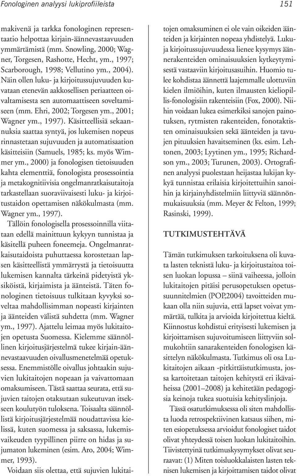Ehri, 2002; Torgesen ym., 2001; Wagner ym., 1997). Käsitteellisiä sekaannuksia saattaa syntyä, jos lukemisen nopeus rinnastetaan sujuvuuden ja automatisaation käsitteisiin (Samuels, 1985; ks.