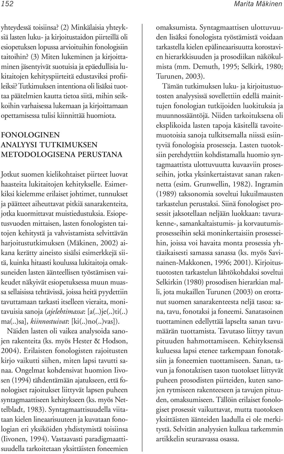 Tutkimuksen intentiona oli lisäksi tuottaa päätelmien kautta tietoa siitä, mihin seikkoihin varhaisessa lukemaan ja kirjoittamaan opettamisessa tulisi kiinnittää huomiota.