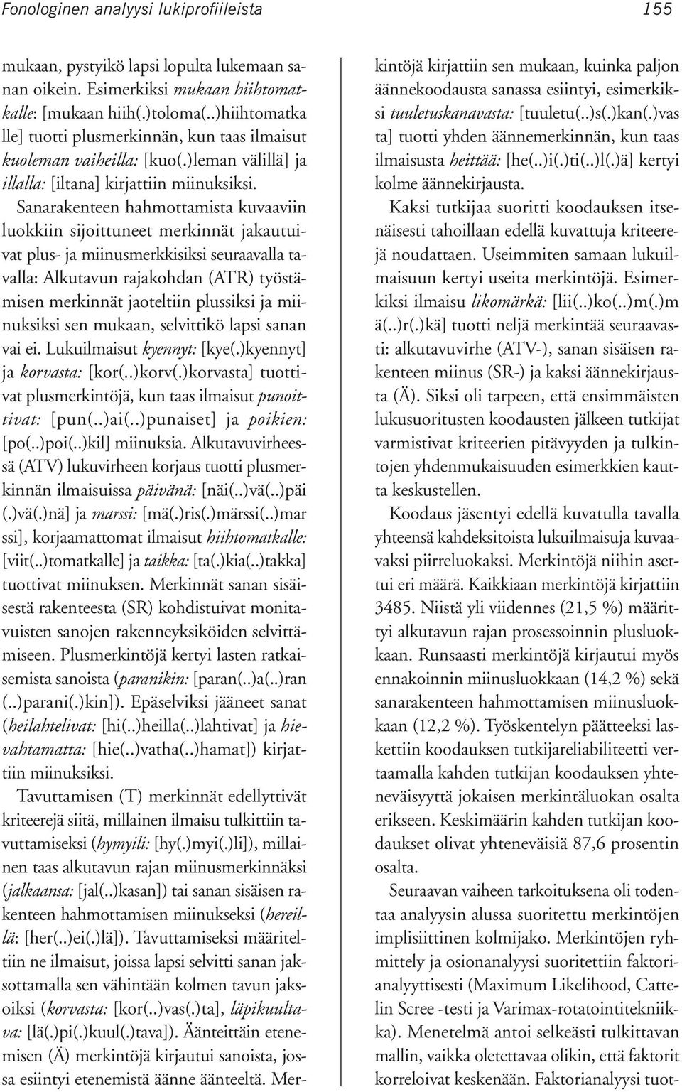 Sanarakenteen hahmottamista kuvaaviin luokkiin sijoittuneet merkinnät jakautuivat plus- ja miinusmerkkisiksi seuraavalla tavalla: Alkutavun rajakohdan (ATR) työstämisen merkinnät jaoteltiin plussiksi