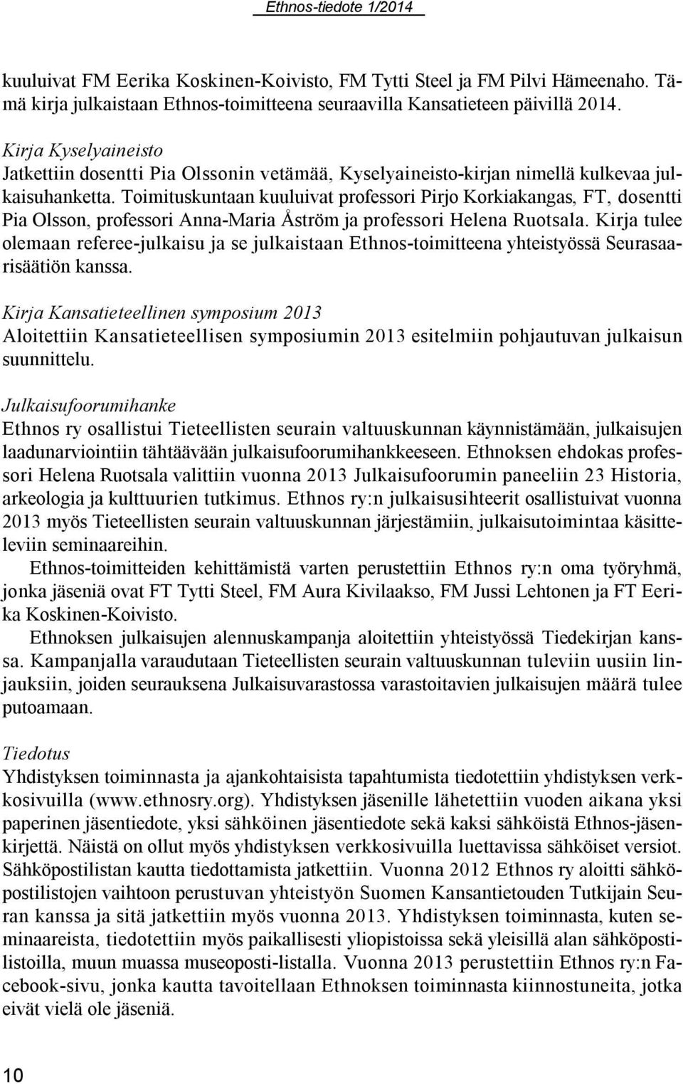 Toimituskuntaan kuuluivat professori Pirjo Korkiakangas, FT, dosentti Pia Olsson, professori Anna-Maria Åström ja professori Helena Ruotsala.