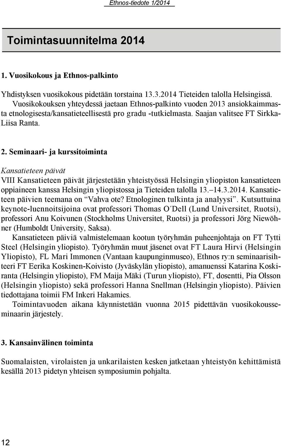 13 ansiokkaimmasta etnologisesta/kansatieteellisestä pro gradu -tutkielmasta. Saajan valitsee FT Sirkka- Liisa Ranta. 2.