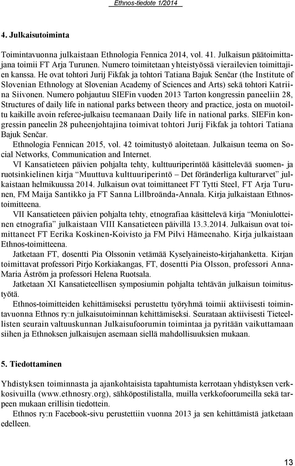 Numero pohjautuu SIEFin vuoden 2013 Tarton kongressin paneeliin 28, Structures of daily life in national parks between theory and practice, josta on muotoiltu kaikille avoin referee-julkaisu