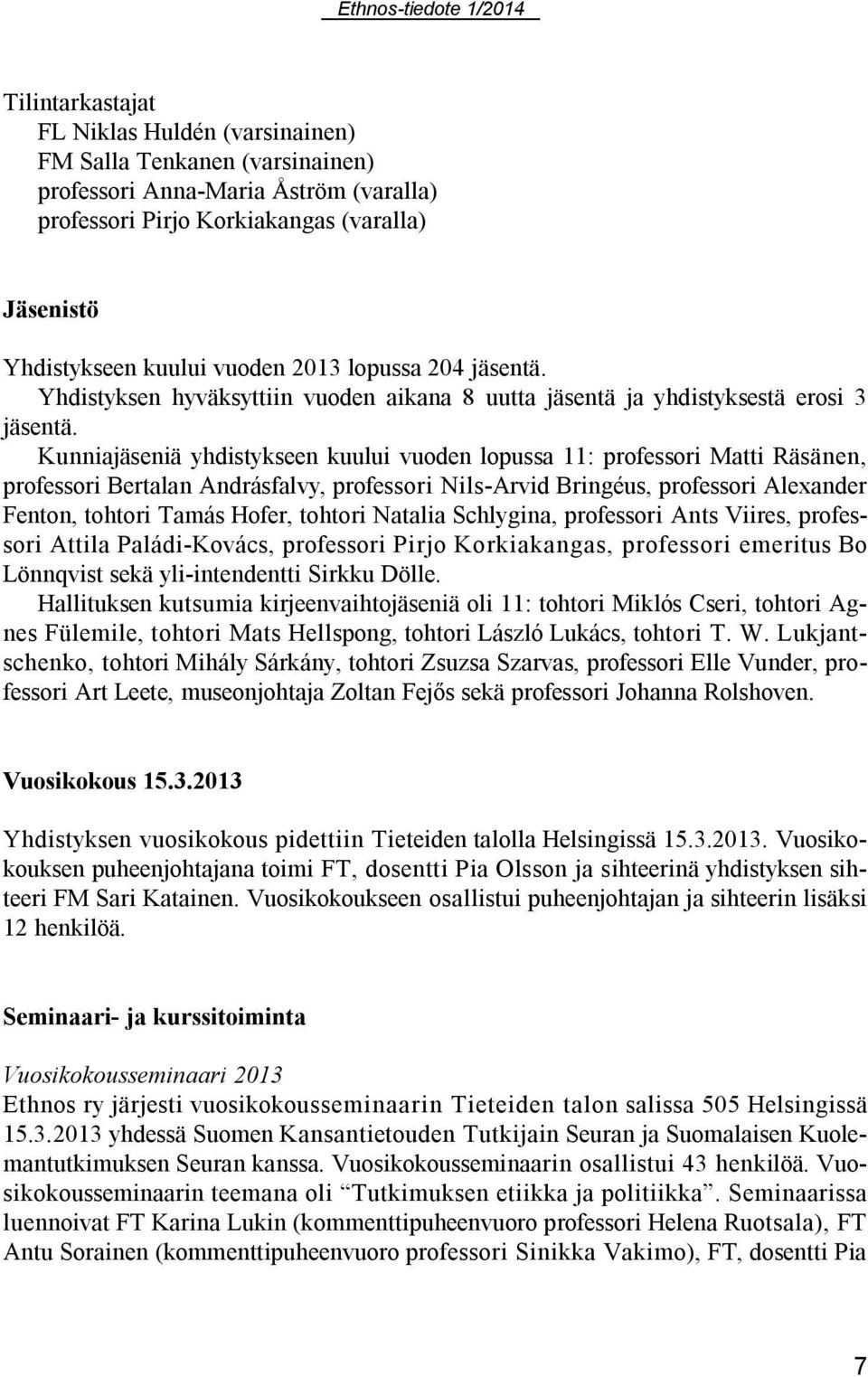 Kunniajäseniä yhdistykseen kuului vuoden lopussa 11: professori Matti Räsänen, professori Bertalan Andrásfalvy, professori Nils-Arvid Bringéus, professori Alexander Fenton, tohtori Tamás Hofer,