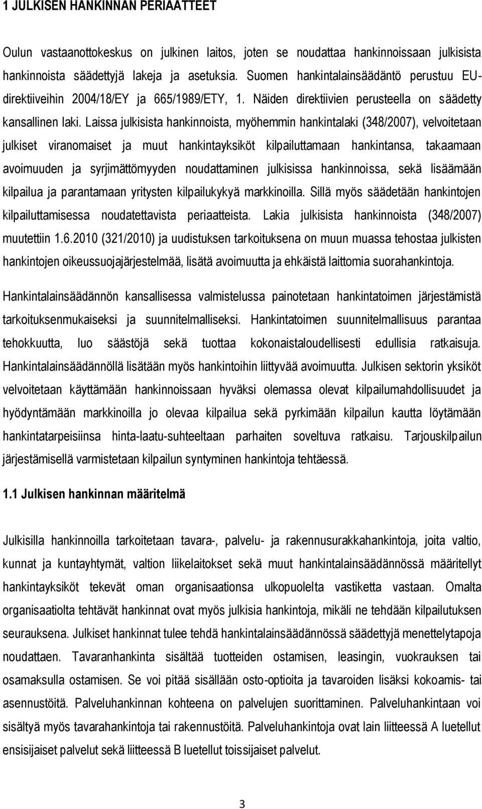 Laissa julkisista hankinnoista, myöhemmin hankintalaki (348/2007), velvoitetaan julkiset viranomaiset ja muut hankintayksiköt kilpailuttamaan hankintansa, takaamaan avoimuuden ja syrjimättömyyden