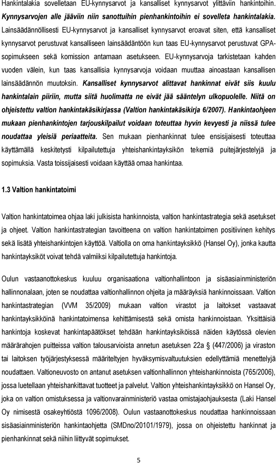 sekä komission antamaan asetukseen. EU-kynnysarvoja tarkistetaan kahden vuoden välein, kun taas kansallisia kynnysarvoja voidaan muuttaa ainoastaan kansallisen lainsäädännön muutoksin.