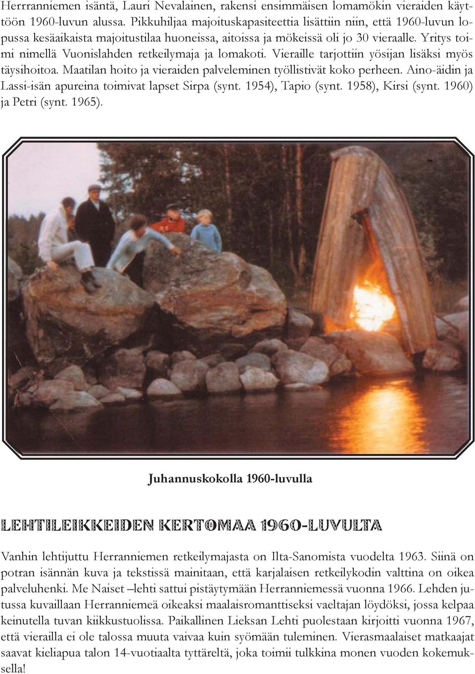 Yritys toimi nimellä Vuonislahden retkeilymaja ja lomakoti. Vieraille tarjottiin yösijan lisäksi myös täysihoitoa. Maatilan hoito ja vieraiden palveleminen työllistivät koko perheen.