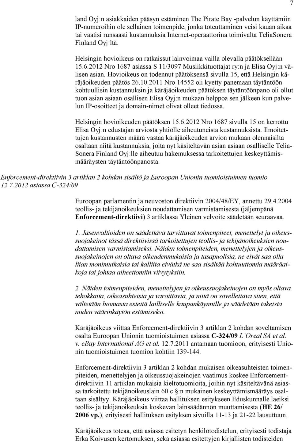 2012 Nro 1687 asiassa S 11/3097 Musiikkituottajat ry:n ja Elisa Oyj:n välisen asian. Hovioikeus on todennut päätöksensä sivulla 15, että Helsingin käräjäoikeuden päätös 26.10.