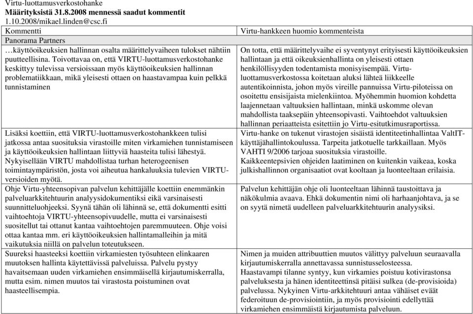 Toivottavaa on, että VIRTU-luottamusverkostohanke keskittyy tulevissa versioissaan myös käyttöoikeuksien hallinnan problematiikkaan, mikä yleisesti ottaen on haastavampaa kuin pelkkä tunnistaminen