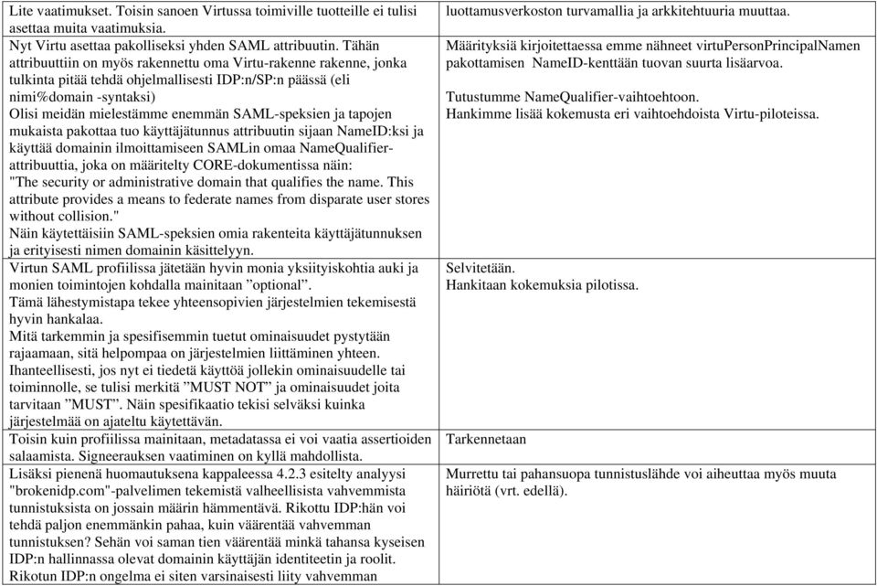 SAML-speksien ja tapojen mukaista pakottaa tuo käyttäjätunnus attribuutin sijaan NameID:ksi ja käyttää domainin ilmoittamiseen SAMLin omaa NameQualifierattribuuttia, joka on määritelty