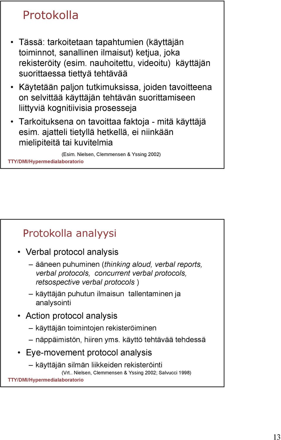 Tarkoituksena on tavoittaa faktoja - mitä käyttäjä esim. ajatteli tietyllä hetkellä, ei niinkään mielipiteitä tai kuvitelmia (Esim.