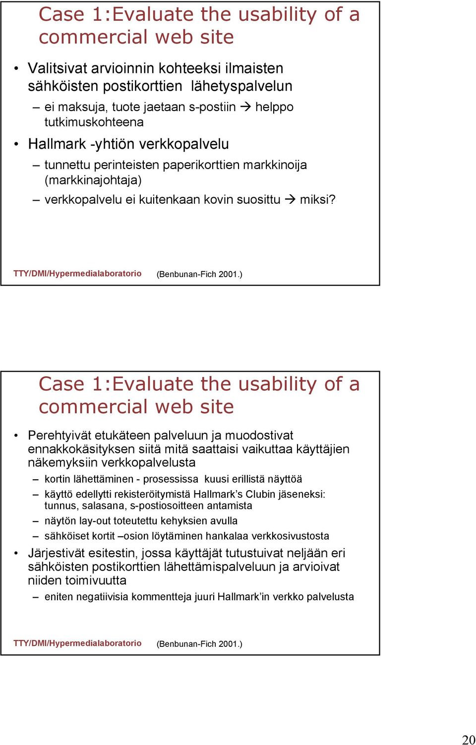 ) Case 1:Evaluate the usability of a commercial web site Perehtyivät etukäteen palveluun ja muodostivat ennakkokäsityksen siitä mitä saattaisi vaikuttaa käyttäjien näkemyksiin verkkopalvelusta kortin